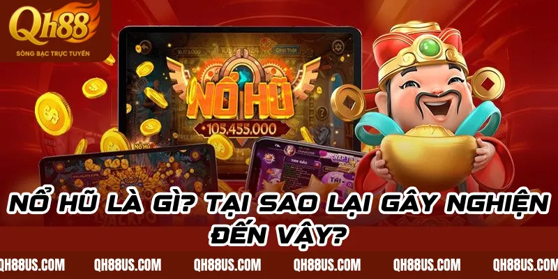 Nổ hũ là gì? Tại sao lại gây nghiện đến vậy?